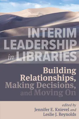 Interim Leadership in Libraries:: Kapcsolatok kiépítése, döntések meghozatala és továbblépés - Interim Leadership in Libraries:: Building Relationships, Making Decisions, and Moving on