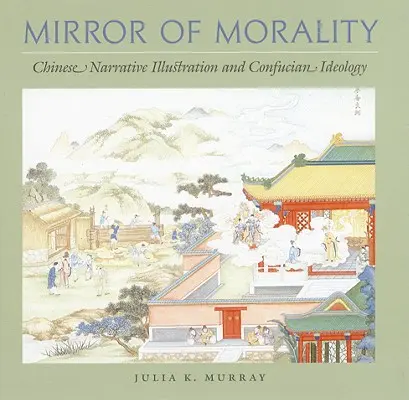 Az erkölcs tükre: Kínai elbeszélő illusztráció és konfuciánus ideológia - Mirror of Morality: Chinese Narrative Illustration and Confucian Ideology