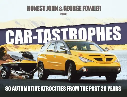 Autó-katasztrófák: 80 autóipari szörnyűség az elmúlt 20 évből - Car-Tastrophes: 80 Automotive Atrocities from the Past 20 Years