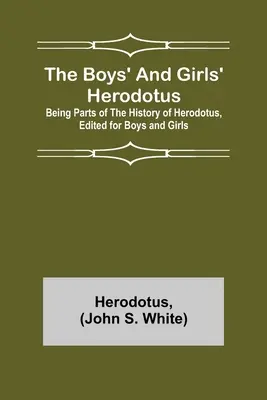 A fiúk és lányok Hérodotosza; Hérodotosz történetének fiúk és lányok számára szerkesztett részei - The Boys' and Girls' Herodotus; Being Parts of the History of Herodotus, Edited for Boys and Girls