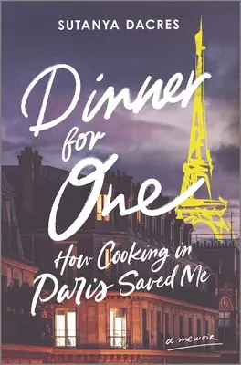 Vacsora egy személyre: Hogyan mentett meg a párizsi főzés - Dinner for One: How Cooking in Paris Saved Me