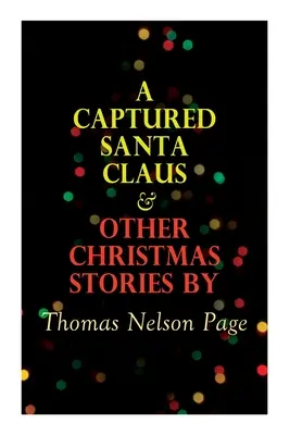 A foglyul ejtett Mikulás és más karácsonyi történetek Thomas Nelson Oldal: Christmas Specials Series - A Captured Santa Claus & Other Christmas Stories by Thomas Nelson Page: Christmas Specials Series