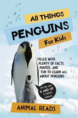 Minden dolog pingvinek gyerekeknek: Tele rengeteg ténnyel, fotóval és szórakozással, hogy mindent megtudj a pingvinekről - All Things Penguins For Kids: Filled With Plenty of Facts, Photos, and Fun to Learn all About Penguins