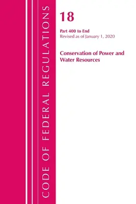 Code of Federal Regulations, 18. cím Conservation of Power and Water Resources 400-End, 2020. április 1-jei hatállyal felülvizsgálva. - Code of Federal Regulations, Title 18 Conservation of Power and Water Resources 400-End, Revised as of April 1, 2020