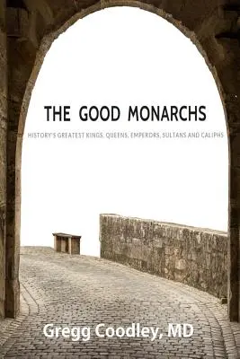 A jó uralkodók: A történelem legjobb királyai, királynői, császárai, szultánjai és kalifái - The Good Monarchs: History's Best Kings, Queens, Emperors, Sultans and Caliphs