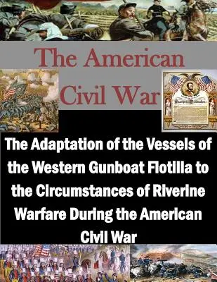 A nyugati ágyúnaszád flottilla hajóinak alkalmazkodása a folyami hadviselés körülményeihez az amerikai polgárháború alatt - The Adaptation of the Vessels of the Western Gunboat Flotilla to the Circumstances of Riverine Warfare During the American Civil War