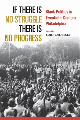 Ha nincs küzdelem, nincs fejlődés: Black Politics in Twentieth-Century Philadelphia - If There Is No Struggle There Is No Progress: Black Politics in Twentieth-Century Philadelphia