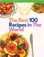A világ 100 legjobb receptje: A nemzetközi szakácsok legkedveltebb receptjei - The Best 100 Recipes in The World: The Most Loved Recipes from International Chefs