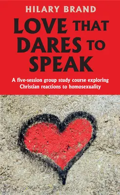 Szerelem, amely beszélni mer: Egy ötüléses csoportos tanulmányi kurzus a homoszexualitással kapcsolatos keresztény reakciókról - Love That Dares to Speak: A Five-Session Group Study Course Exploring Christian Reactions to Homosexuality