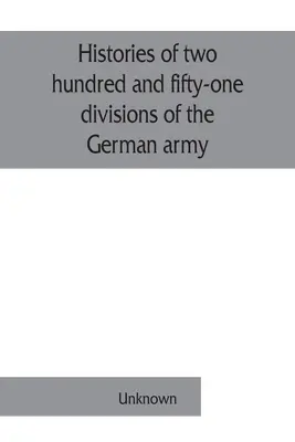 A háborúban részt vevő német hadsereg kétszázötvenegy hadosztályának története (1914-1918) - Histories of two hundred and fifty-one divisions of the German army which participated in the war (1914-1918)