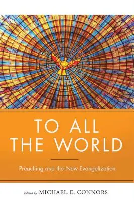 To All the World: Az igehirdetés és az új evangelizáció - To All the World: Preaching and the New Evangelization