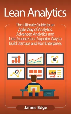 Lean Analytics: The Ultimate Guide to an Agile Way of Analytics, Advanced Analytics, and Data Science for a Superior Way for Build Star - Lean Analytics: The Ultimate Guide to an Agile Way of Analytics, Advanced Analytics, and Data Science for a Superior Way to Build Star