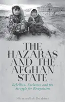 A hazarák és az afgán állam - Lázadás, kirekesztés és az elismerésért folytatott küzdelem - Hazaras and the Afghan State - Rebellion, Exclusion and the Struggle for Recognition