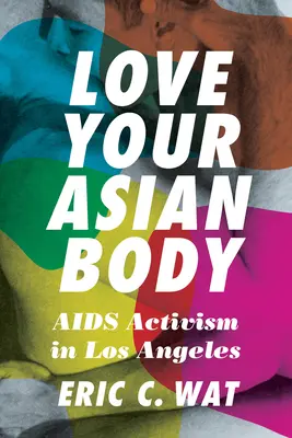 Love Your Asian Body: AIDS aktivizmus Los Angelesben - Love Your Asian Body: AIDS Activism in Los Angeles