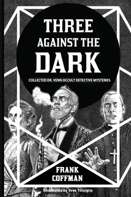 Hárman a sötétség ellen: Dr. Venn okkult detektív rejtélyeinek gyűjteménye - Three Against the Dark: Collected Dr. Venn Occult Detective Mysteries