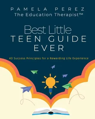 A valaha volt legjobb kis tinik kalauza! 40 sikerelv a kifizetődő élettapasztalatért - Best Little Teen Guide Ever!: 40 Success Principles for a Rewarding Life Experience