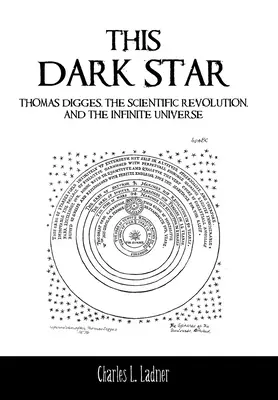 This Dark Star: Thomas Digges, a tudományos forradalom és a végtelen világegyetem - This Dark Star: Thomas Digges, the Scientific Revolution, and the Infinite Universe