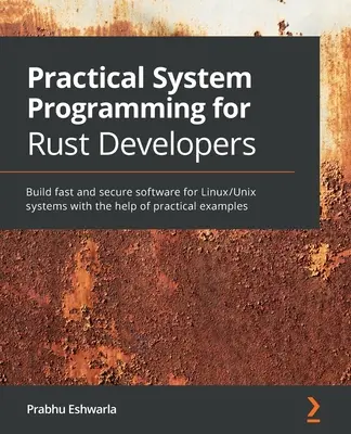 Gyakorlati rendszerprogramozás Rust fejlesztőknek: Gyors és biztonságos szoftverek készítése Linux/Unix rendszerekre gyakorlati példák segítségével - Practical System programming for Rust developers: Build fast and secure software for Linux/Unix systems with the help of practical examples