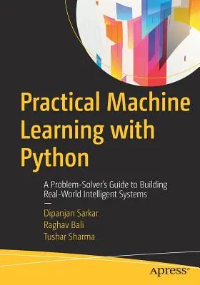 Gyakorlati gépi tanulás Pythonnal: A Problem-Solver's Guide to Building Real-World Intelligent Systems (Egy problémamegoldó útmutatója valós világbeli intelligens rendszerek építéséhez) - Practical Machine Learning with Python: A Problem-Solver's Guide to Building Real-World Intelligent Systems