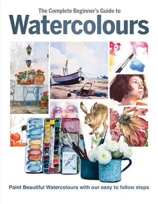 The Complete Beginner's Guide to Watercolours: Gyönyörű akvarellek festése könnyen követhető lépéseinkkel - The Complete Beginner's Guide to Watercolours: Paint Beautiful Watercolours with Our Easy to Follow Steps