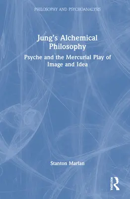 Jung alkímiai filozófiája: A psziché és a kép és az eszme szeszélyes játéka - Jung's Alchemical Philosophy: Psyche and the Mercurial Play of Image and Idea