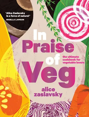 In Praise of Veg: A végső szakácskönyv a zöldségek szerelmeseinek - In Praise of Veg: The Ultimate Cookbook for Vegetable Lovers