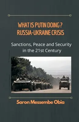 Mit csinál Putyin? Oroszország - Ukrajna válság: Szankciók, béke és biztonság a 21. században - What is Putin Doing? Russia - Ukraine Crisis: Sanctions, Peace and Security in the 21st Century