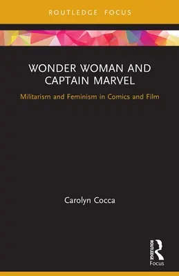 Wonder Woman és Marvel kapitány: Militarizmus és feminizmus a képregényekben és a filmben - Wonder Woman and Captain Marvel: Militarism and Feminism in Comics and Film