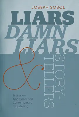 Hazugok, átkozott hazugok és mesemondók: Esszék a hagyományos és kortárs történetmesélésről - Liars, Damn Liars, and Storytellers: Essays on Traditional and Contemporary Storytelling