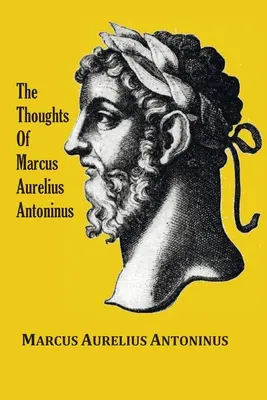 Marcus Aurelius Antoninus császár gondolatai (Elmélkedések) - életrajzi vázlattal, filozófiával, illusztrációkkal, tárgymutatóval és fogalomjegyzékkel. - The Thoughts (Meditations) of the Emperor Marcus Aurelius Antoninus - with biographical sketch, philosophy of, illustrations, index and index of terms