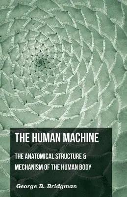 Az emberi gépezet - Az emberi test anatómiai felépítése és mechanizmusa - The Human Machine - The Anatomical Structure & Mechanism of the Human Body