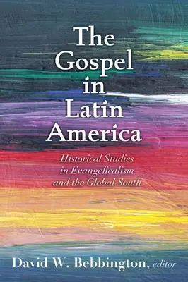 Evangélium Latin-Amerikában: Történelmi tanulmányok az evangélikusságról és a globális Délről - Gospel in Latin America: Historical Studies in Evangelicalism and the Global South