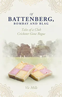 Battenberg, Bombay és Blag: Mesék egy klub krikettjátékosról, aki elszabadult - Of Battenberg, Bombay and Blag: Tales of a Club Cricketer Gone Rogue