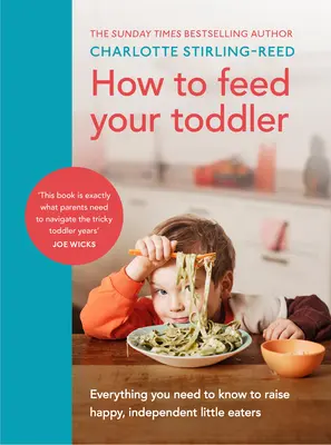 Hogyan etessük a kisgyermekünket - Minden, amit tudnunk kell ahhoz, hogy boldog, önálló kis evőket neveljünk fel - How to Feed Your Toddler - Everything you need to know to raise happy, independent little eaters