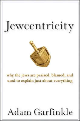 Zsidócentrikusság: Miért dicsérik, hibáztatják és magyaráznak meg szinte mindent a zsidókkal? - Jewcentricity: Why the Jews Are Praised, Blamed, and Used to Explain Just about Everything