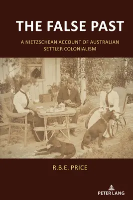 A hamis múlt: Az ausztrál telepes gyarmatosítás nietzschei beszámolója - The False Past: A Nietzschean Account of Australian Settler Colonialism