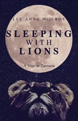 Oroszlánokkal aludni: Egy év Tanzániában - Sleeping With Lions: A Year in Tanzania