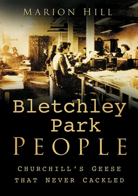 Bletchley Park People: Churchill lúdjai, amelyek soha nem gágogtak - Bletchley Park People: Churchill's Geese That Never Cackled