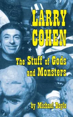 Larry Cohen: Cohen Cohen: Az istenek és szörnyek dolgai (Keménykötés) - Larry Cohen: The Stuff of Gods and Monsters (Hardback)