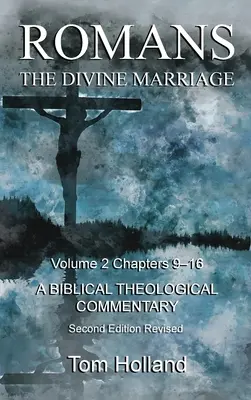 Róma Az isteni házasság 2. kötet 9-16. fejezet: Bibliai teológiai kommentár, második kiadás, átdolgozott kiadás. - Romans The Divine Marriage Volume 2 Chapters 9-16: A Biblical Theological Commentary, Second Edition Revised