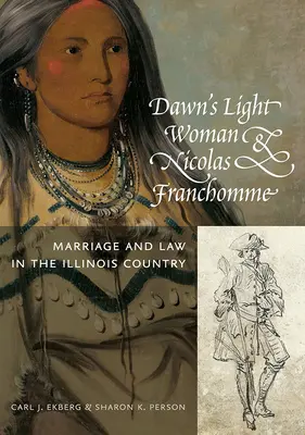 Hajnalfényes asszony & Nicolas Franchomme: Házasság és jog az illinois-i országban / Dawn's Light Woman & Nicolas Franchomme: Marriage and Law in the Illinois Country - Dawn's Light Woman & Nicolas Franchomme: Marriage and Law in the Illinois Country