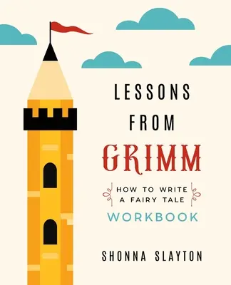 Leckék Grimmtől: Hogyan írjunk mesét munkafüzet - Lessons from Grimm: How To Write a Fairy Tale Workbook