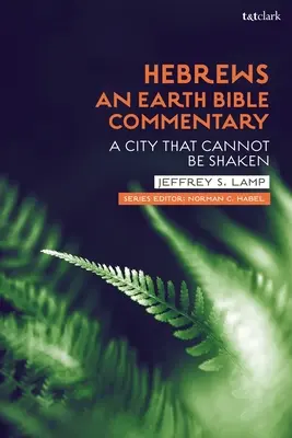 Zsidókhoz írt levél: An Earth Bible Commentary: Egy város, amelyet nem lehet megrendíteni - Hebrews: An Earth Bible Commentary: A City That Cannot Be Shaken