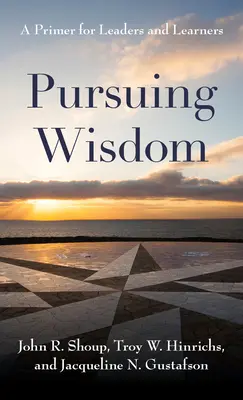 A bölcsesség követése: A Primer for Leaders and Learners - Pursuing Wisdom: A Primer for Leaders and Learners