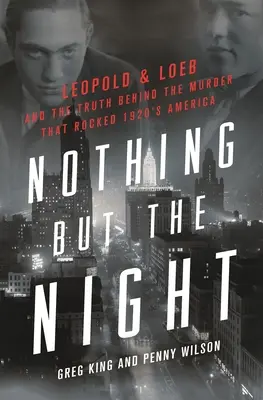 Semmi más, csak az éjszaka: Leopold és Loeb és az igazság az 1920-as évek Amerikáját megrázó gyilkosság mögött - Nothing But the Night: Leopold & Loeb and the Truth Behind the Murder That Rocked 1920s America