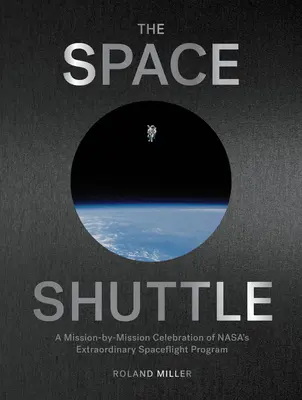 Az űrsikló: A Nasa rendkívüli űrrepülési programjának küldetésenkénti bemutatása - The Space Shuttle: A Mission-By-Mission Celebration of Nasa's Extraordinary Spaceflight Program