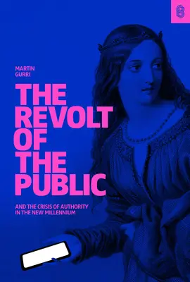 A nyilvánosság lázadása és a tekintély válsága az új évezredben - The Revolt of the Public and the Crisis of Authority in the New Millenium