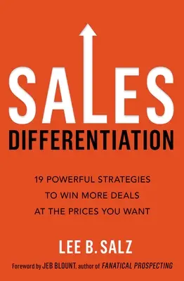 Értékesítési differenciálás: 19 hatékony stratégia, amellyel több üzletet nyerhet a kívánt áron - Sales Differentiation: 19 Powerful Strategies to Win More Deals at the Prices You Want