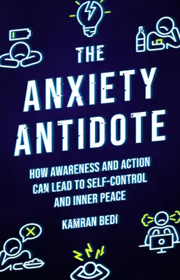 A szorongás ellenszere: Hogyan vezethet a tudatosság és a cselekvés az önkontrollhoz és a belső békéhez - The Anxiety Antidote: How Awareness and Action Can Lead to Self-Control and Inner Peace