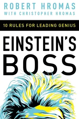 Einstein főnöke: 10 szabály a zsenik vezetéséhez - Einstein's Boss: 10 Rules for Leading Genius